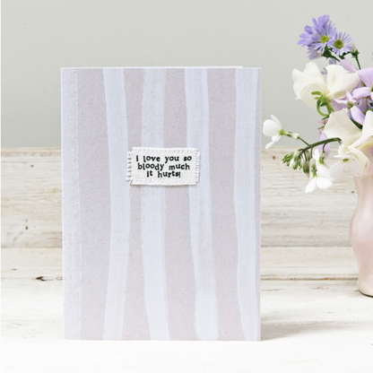 Eco  card 'I love you so much it bloody hurts!'